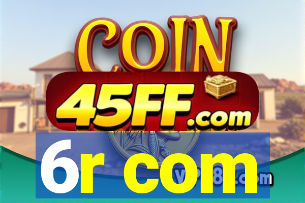 6r com